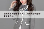 陕西竞价托管哪家有实力  陕西竞价托管哪家有实力的