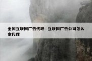 全国互联网广告代理  互联网广告公司怎么拿代理