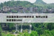 抖音最快涨1000粉的办法  如何让抖音快速涨粉1000