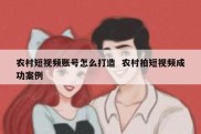 农村短视频账号怎么打造  农村拍短视频成功案例