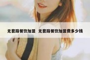 无套路餐饮加盟  无套路餐饮加盟费多少钱