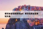 餐饮加盟招商策划ppt  餐饮招商加盟策划方案