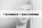 广告公司画册公司  广告设计公司宣传画册
