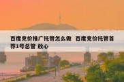百度竞价推广托管怎么做  百度竞价托管首荐1号总管 放心