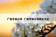 广告字体公司  广告字体公司取名大全