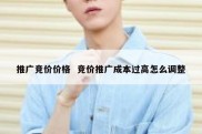 推广竞价价格  竞价推广成本过高怎么调整