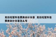 竞价托管外包费用会计分录  竞价托管外包费用会计分录怎么写
