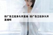 投广告之后多久开直播  投广告之后多久开直播呢