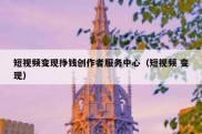 短视频变现挣钱创作者服务中心（短视频 变现）