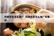 阿里巴巴怎么推广  阿里巴巴怎么推广效果好