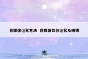 自媒体运营方法  自媒体如何运营及赚钱