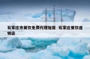 石家庄市餐饮免费代理加盟  石家庄餐饮连锁店