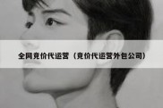 全网竞价代运营（竞价代运营外包公司）