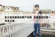 东三省百度竞价账户托管  百度竞价托管一月多少钱