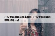 广安餐饮加盟店哪家好吃  广安餐饮加盟店哪家好吃一点