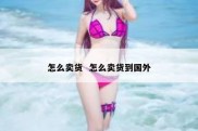 怎么卖货  怎么卖货到国外