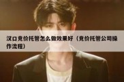 汉口竞价托管怎么做效果好（竞价托管公司操作流程）