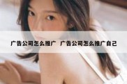 广告公司怎么推广  广告公司怎么推广自己