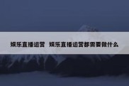 娱乐直播运营  娱乐直播运营都需要做什么