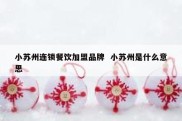 小苏州连锁餐饮加盟品牌  小苏州是什么意思