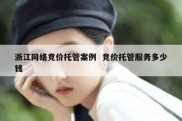 浙江网络竞价托管案例  竞价托管服务多少钱