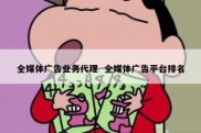 全媒体广告业务代理  全媒体广告平台排名