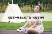 代运营一般怎么打广告  代运营技巧
