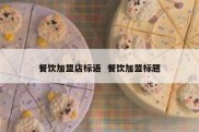 餐饮加盟店标语  餐饮加盟标题