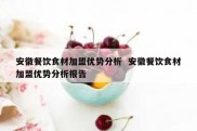 安徽餐饮食材加盟优势分析  安徽餐饮食材加盟优势分析报告