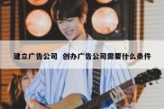 建立广告公司  创办广告公司需要什么条件
