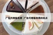 广告代理服务费  广告代理服务费的税点