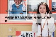 郑州国际餐饮加盟展览会  郑州餐饮行业展会