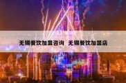 无锡餐饮加盟咨询  无锡餐饮加盟店