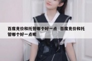 百度竞价和托管哪个好一点  百度竞价和托管哪个好一点呢