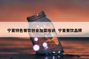 宁夏特色餐饮创业加盟培训  宁夏餐饮品牌
