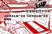 小红书怎么推广引流  小红书怎么推广引流能赚钱