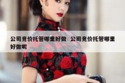 公司竞价托管哪里好做  公司竞价托管哪里好做呢