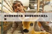 餐饮营销策划方案  餐饮营销策划方案怎么做