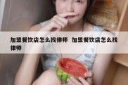 加盟餐饮店怎么找律师  加盟餐饮店怎么找律师