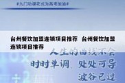 台州餐饮加盟连锁项目推荐  台州餐饮加盟连锁项目推荐