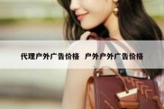 代理户外广告价格  户外户外广告价格