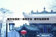 餐饮加盟统一采购平台  餐饮加盟联锁