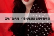 区域广告代理  广告代理服务包括哪些项目