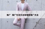 推广  推广引流方法有哪些推广方法