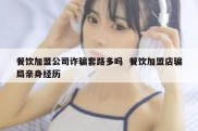 餐饮加盟公司诈骗套路多吗  餐饮加盟店骗局亲身经历