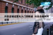 抖音店铺运营从入门到精通  抖音店铺如何运营