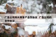 广告公司同长期客户合作协议  广告公司的合作协议