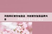 河南网红餐饮加盟店  河南餐饮加盟品牌大全