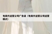 电商代运营公司广告语（电商代运营公司运营模式）