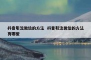 抖音引流微信的方法  抖音引流微信的方法有哪些
